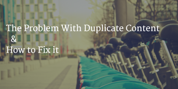 The Problem With Duplicate Content - How to Fix it